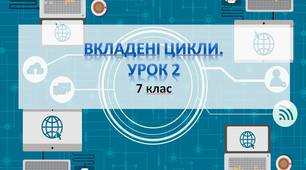 Урок-презентація з теми " Вкладені цикли. Урок 2" для 7 класу