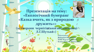 Презентація на тему: "Екологічний бумеранг "Казка вчить, як з природою дружить""  (за творами  чернігівської письменниці  Л.Г.Шутько)