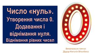 Презентація "Число «нуль». Утворення числа 0. Додавання і віднімання 0. Віднімання рівних чисел"
