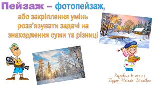 Презентація "Пейзаж – фотопейзаж, або закріплення умінь розв'язувати задачі на знаходження суми та різниці"