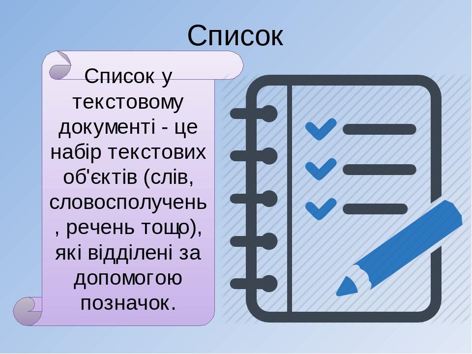 Список Список у текстовому документі - це набір текстових об'єктів (слів, словосполучень, речень тощо), які відділені за допомогою позначок.