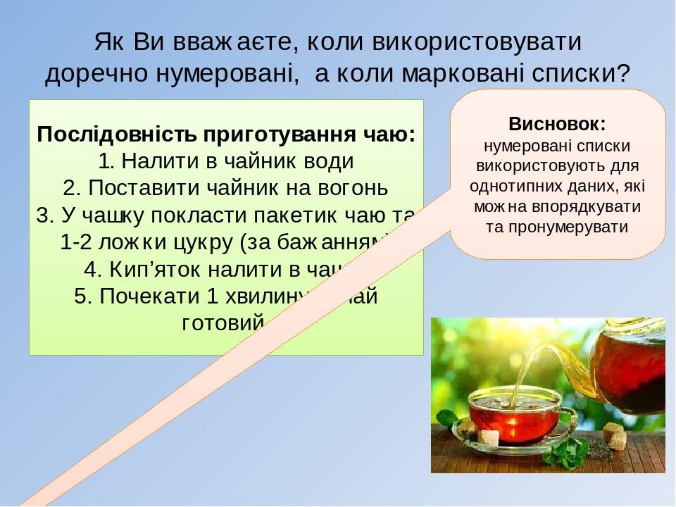 Як Ви вважаєте, коли використовувати доречно нумеровані, а коли марковані списки? Послідовність приготування чаю: 1. Налити в чайник води 2. Постав...