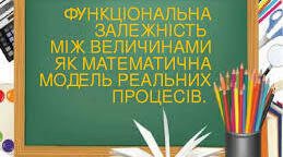 Функціональна залежність між величинами як математична модель реальних процесів