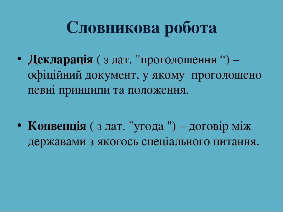 Словникова робота Декларація ( з лат. "проголошення “) – офіційний документ, у якому проголошено певні принципи та положення. Конвенція ( з лат. "у...