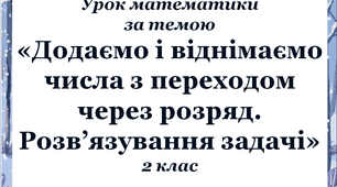 Презентація до уроку математики у 2 класі "Додаємо і віднімаємо числа з переходом через розряд. Розв`язування задач"