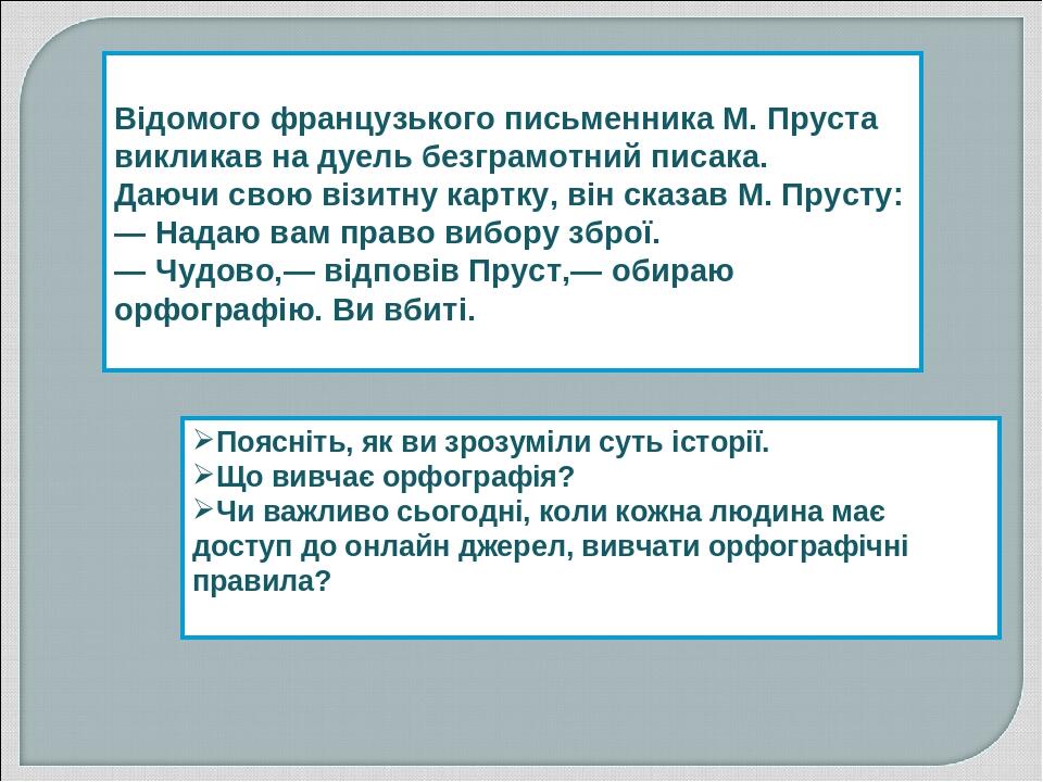 Відомого французького письменника М. Пруста викликав на дуель безграмотний писака. Даючи свою візитну картку, він сказав М. Прусту: — Надаю вам пра...