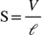 straight S equals V over calligraphic l <math xmlns="http://www.w3.org/1998/Math/MathML"><mi mathvariant="normal">S</mi><mo>=</mo><mfrac><mi>V</mi><mi mathvariant="script">l</mi></mfrac></math>