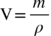 straight V equals m over rho <math xmlns="http://www.w3.org/1998/Math/MathML"><mi mathvariant="normal">V</mi><mo>=</mo><mfrac><mi>m</mi><mi>ρ</mi></mfrac></math>