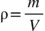 straight rho equals m over V <math xmlns="http://www.w3.org/1998/Math/MathML"><mi mathvariant="normal">ρ</mi><mo>=</mo><mfrac><mi>m</mi><mi>V</mi></mfrac></math>