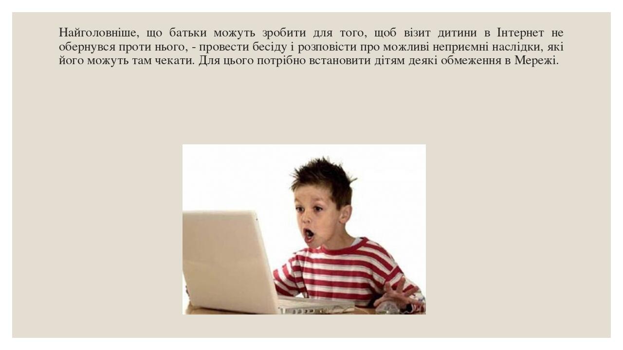 Найголовніше, що батьки можуть зробити для того, щоб візит дитини в Інтернет не обернувся проти нього, - провести бесіду і розповісти про можливі н...