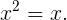 \large x^{2}=x.