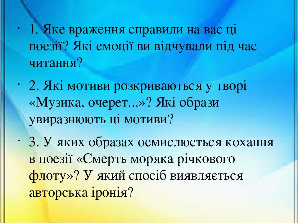 1. Яке враження справили на вас ці поезії? Які емоції ви відчували під час читання? 2. Які мотиви розкриваються у творі «Музика, очерет...»? Які об...
