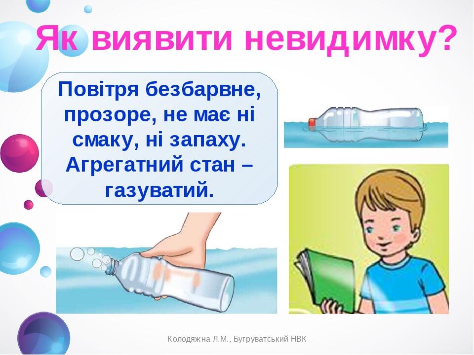 Як виявити невидимку? Повітря безбарвне, прозоре, не має ні смаку, ні запаху. Агрегатний стан – газуватий. Колодяжна Л.М., Бугруватський НВК Колодя...