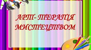 Арт - терапевтичне корекційне заняття Арт-терапія як засіб корекції та відновлення психоемоційного стану дітей з інтелектуальними порушеннями