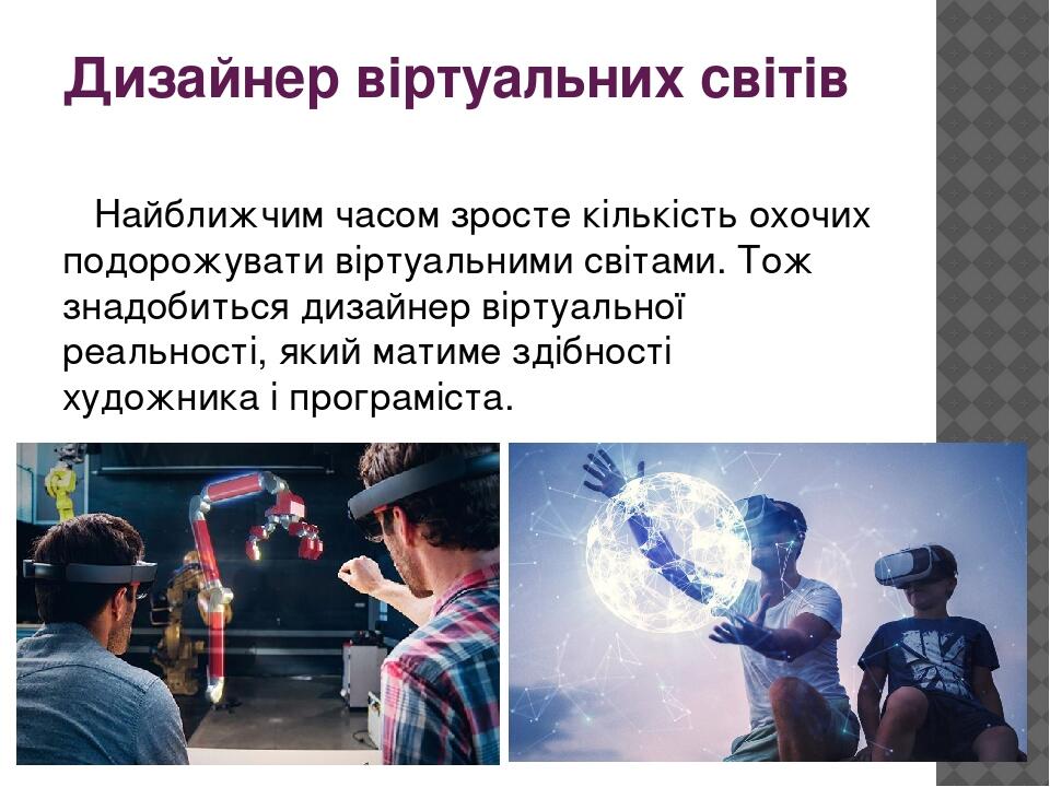 Дизайнер віртуальних світів Найближчим часом зросте кількість охочих подорожувати віртуальними світами. Тож знадобиться дизайнер віртуальної реальн...
