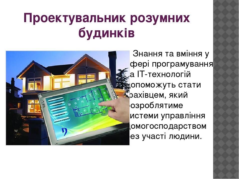 Проектувальник розумних будинків Знання та вміння у сфері програмування та ІТ-технологій допоможуть стати фахівцем, який розроблятиме системи управ...