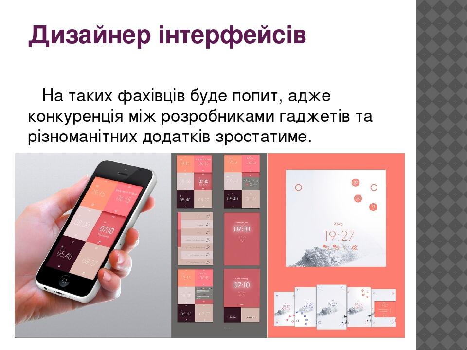 Дизайнер інтерфейсів На таких фахівців буде попит, адже конкуренція між розробниками гаджетів та різноманітних додатків зростатиме.