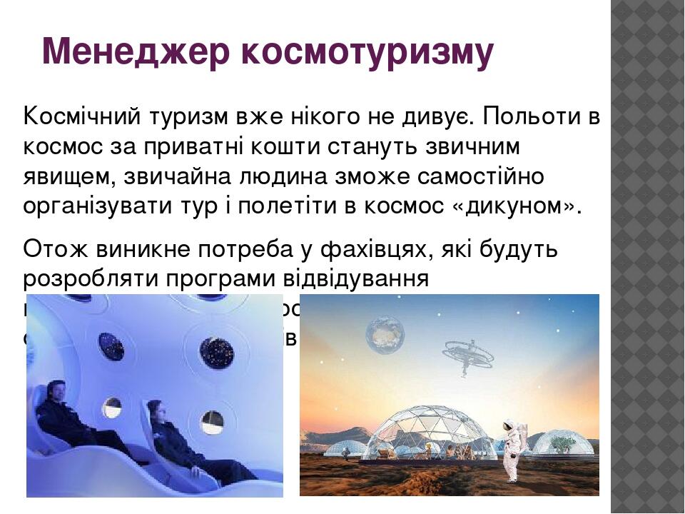 Менеджер космотуризму Космічний туризм вже нікого не дивує. Польоти в космос за приватні кошти стануть звичним явищем, звичайна людина зможе самост...