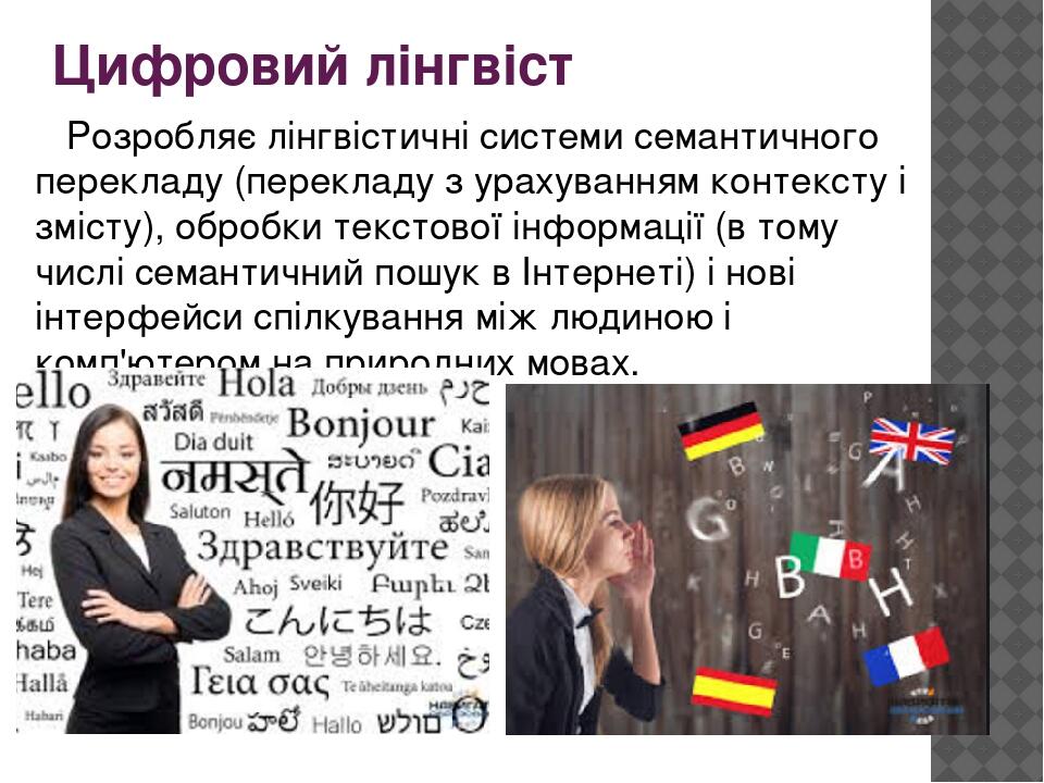 Цифровий лінгвіст Розробляє лінгвістичні системи семантичного перекладу (перекладу з урахуванням контексту і змісту), обробки текстової інформації ...