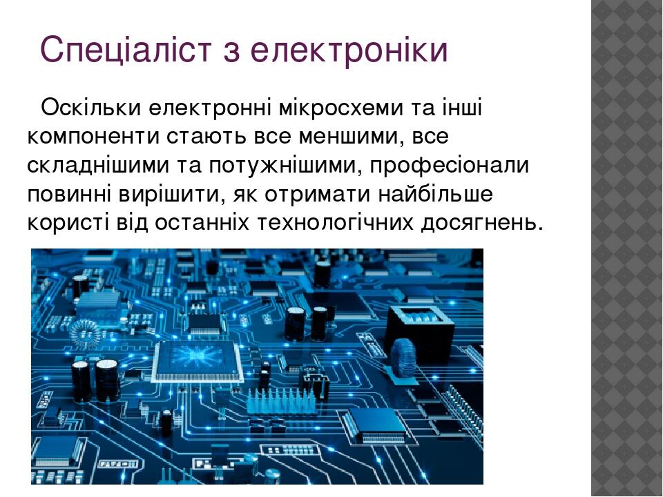 Спеціаліст з електроніки Оскільки електронні мікросхеми та інші компоненти стають все меншими, все складнішими та потужнішими, професіонали повинні...