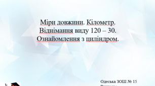 Презентація "Міри довжини. Кілометр.  Віднімання виду 120 – 30.  Ознайомлення з циліндром".