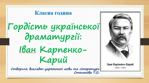 Виховна година "Гордість української драматургії: Іван Карпенко-Карий"