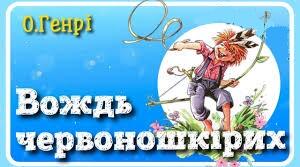 О. Генрі «Вождь червоношкірих». Тест.