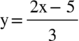<math xmlns="http://www.w3.org/1998/Math/MathML"><mi mathvariant="normal">y</mi><mo>=</mo><mfrac><mrow><mn>2</mn><mi mathvariant="normal">x</mi><mo>-</mo><mn>5</mn></mrow><mn>3</mn></mfrac></math>