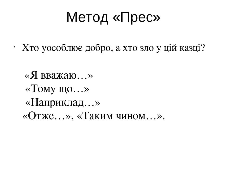Метод «Прес» Хто уособлює добро, а хто зло у цій казці? «Я вважаю…» «Тому що…» «Наприклад…» «Отже…», «Таким чином…».