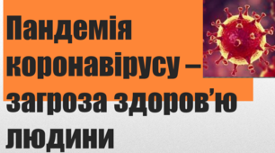"Пандемія коронавірусу – загроза здоров’ю людини"