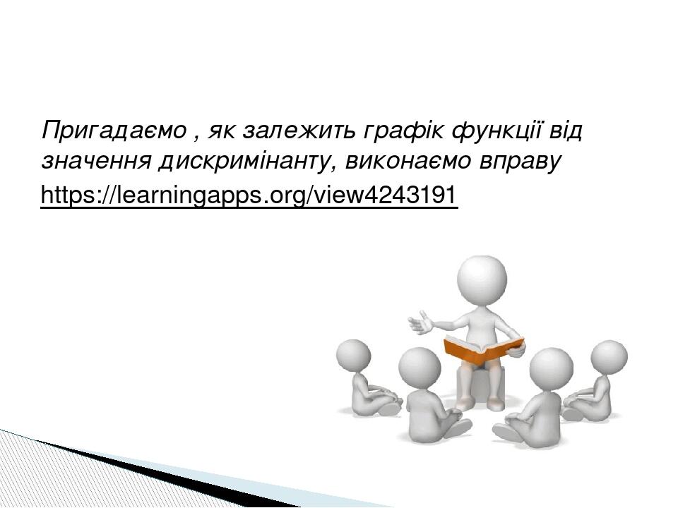 Пригадаємо , як залежить графік функції від значення дискримінанту, виконаємо вправу https://learningapps.org/view4243191