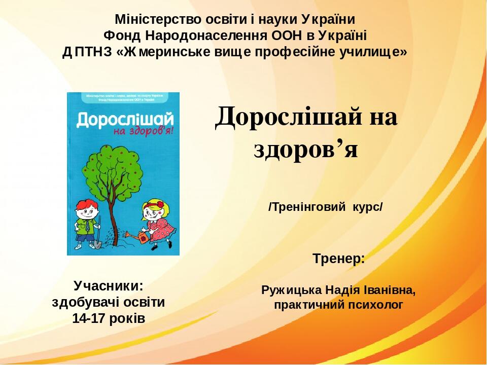 Міністерство освіти і науки України Фонд Народонаселення ООН в Україні ДПТНЗ «Жмеринське вище професійне училище» /Тренінговий курс/ Тренер: Ружиць...