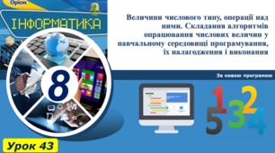 Величини числового типу, операції над ними. Складання алгоритмів опрацювання числових величин у навчальному середовищі програмування, їх налагодження і виконання