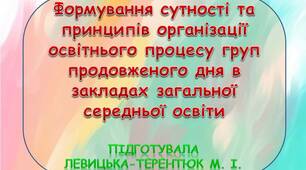 Формування сутності та принципів організації освітнього процесу груп продовженого дня в закладах загальної середньої освіти