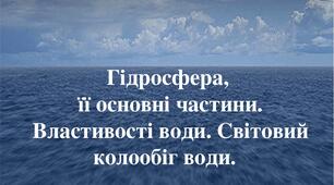 Презентація до уроку географії у 6 класі "Гідросфера. Властивості води. Світовий колообіг води"