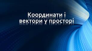 Координати та вектори у просторі