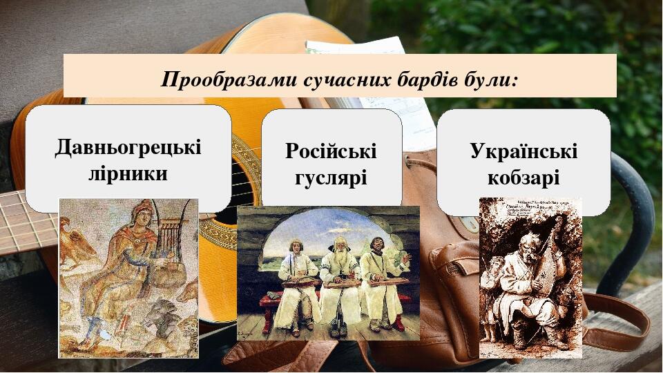 Прообразами сучасних бардів були: Давньогрецькі лірники Російські гуслярі Українські кобзарі