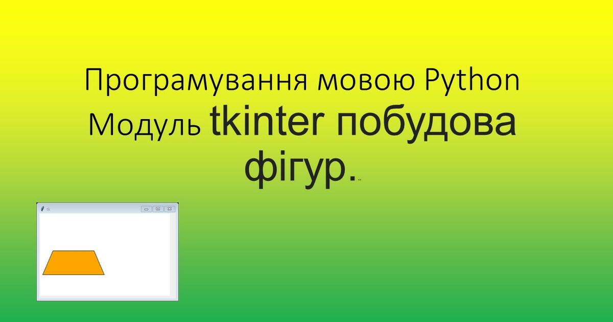 Презентація "Програмування мовою Python Модуль tkinter побудова фігур ...