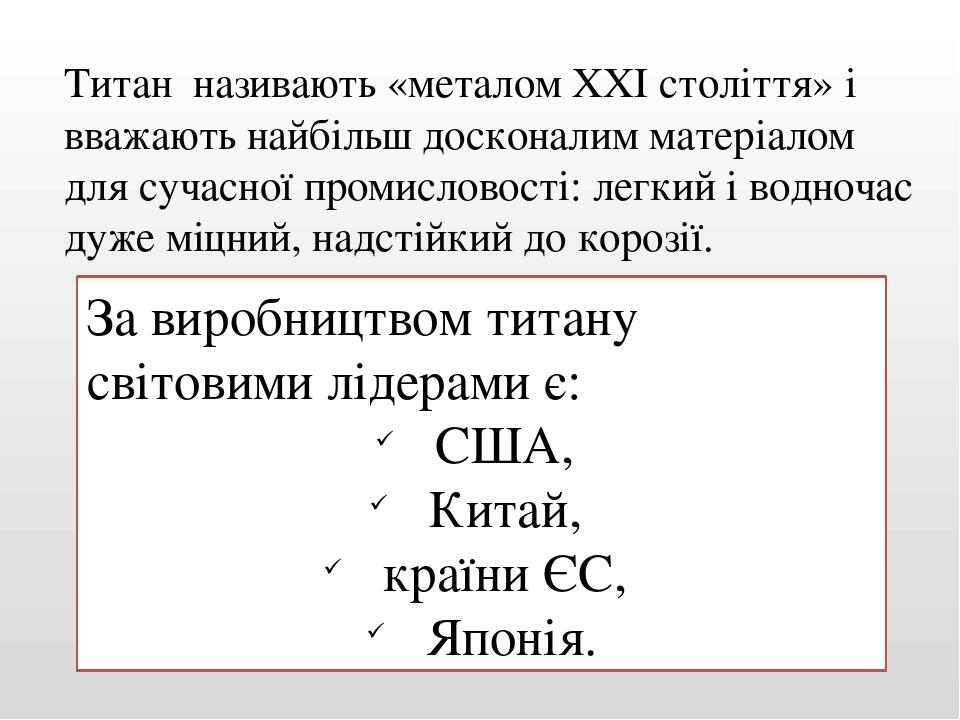 За виробництвом титану світовими лідерами є: США, Китай, країни ЄС, Японія. Титан називають «металом ХХІ століття» і вважають найбільш досконалим м...