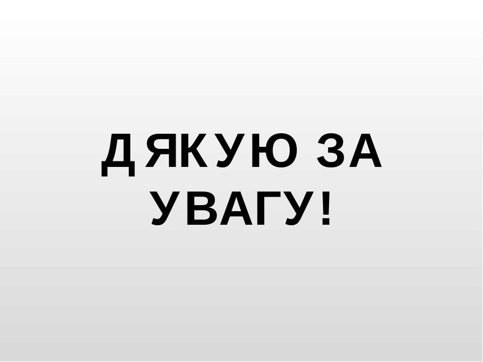ДЯКУЮ ЗА УВАГУ!