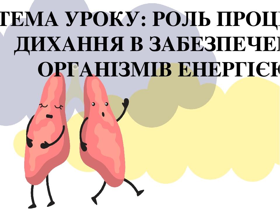 ТЕМА УРОКУ: РОЛЬ ПРОЦЕСІВ ДИХАННЯ В ЗАБЕЗПЕЧЕННІ ОРГАНІЗМІВ ЕНЕРГІЄЮ