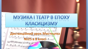 Дистанційний урок №25 в 8 класі " Музика і театр епохи класицизму" підручник Кондратової Л.Г.