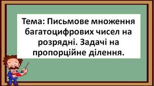 Письмове множення багатоцифрових чисел на розрядні. Задачі на пропорційне ділення.