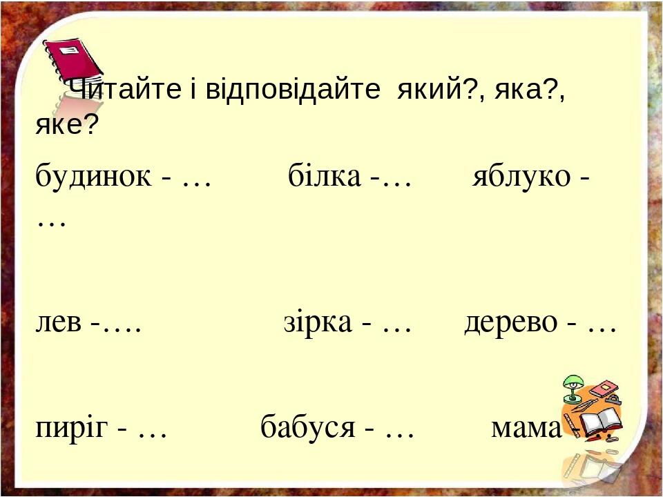 Читайте і відповідайте який?, яка?, яке? будинок - … білка -… яблуко -… лев -…. зірка - … дерево - … пиріг - … бабуся - … мама -…