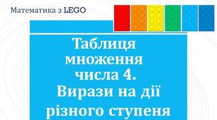 Презентація "Таблиця множення числа 4. Вирази на дії різного ступеня". Навчаємось з LEGO.