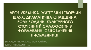 Презентація до теми "ЛЕСЯ УКРАЇНКА. Життєвий і творчий шлях. Драматична спадщина.".