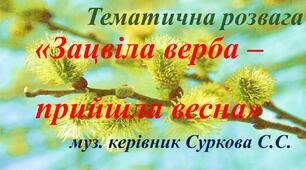 Тематична розвага «Зацвіла верба – прийшла весна»