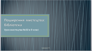 " Поширення мистецтва: бібліотека" урок №30 мистецтва в 9 класі