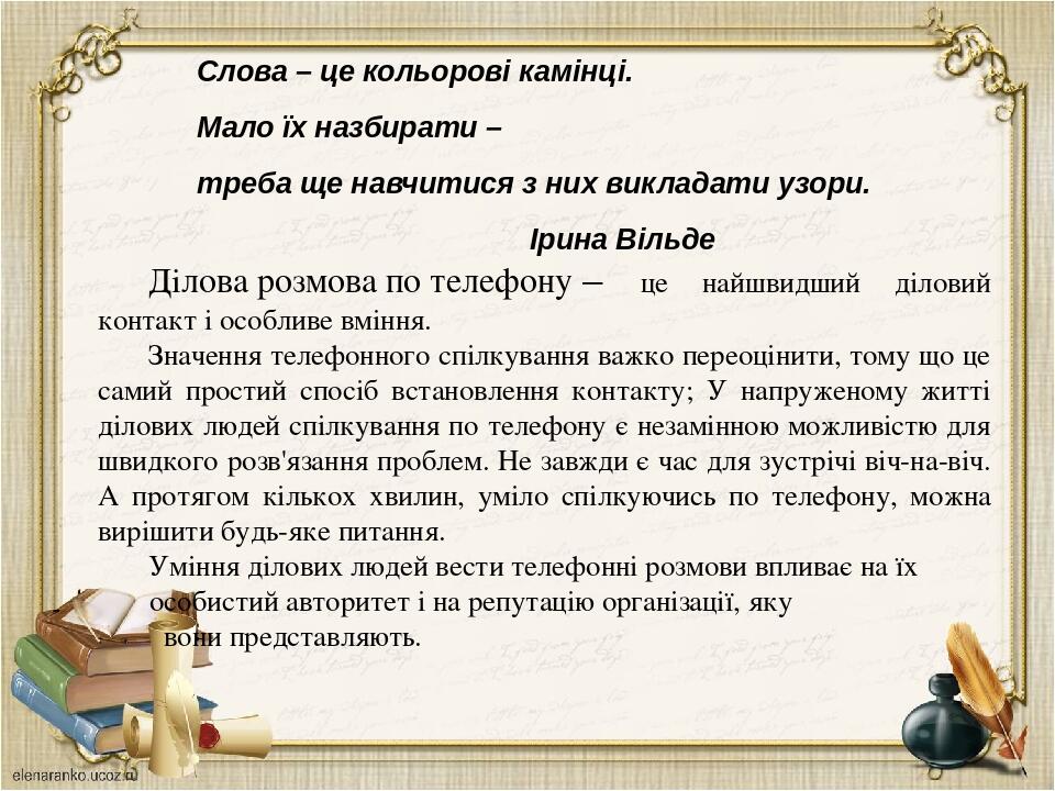 Слова – це кольорові камінці. Мало їх назбирати – треба ще навчитися з них викладати узори. Ірина Вільде Ділова розмова по телефону – це найшвидший...