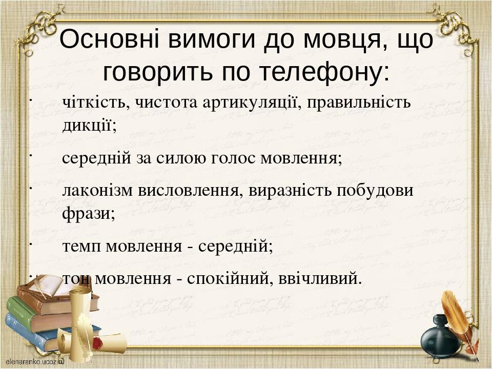 Основні вимоги до мовця, що говорить по телефону: чіткість, чистота артикуляції, правильність дикції; середній за силою голос мовлення; лаконізм ви...